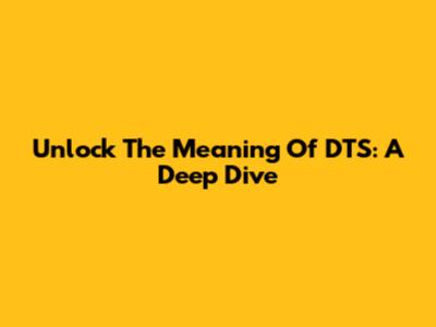 Unlock The Meaning Of DTS: A Deep Dive