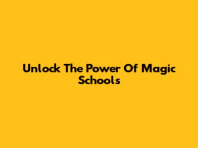 Unlock The Power Of Magic Schools