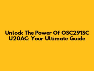 Unlock The Power Of OSC291SC U20AC: Your Ultimate Guide