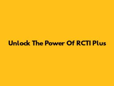Unlock The Power Of RCTI Plus