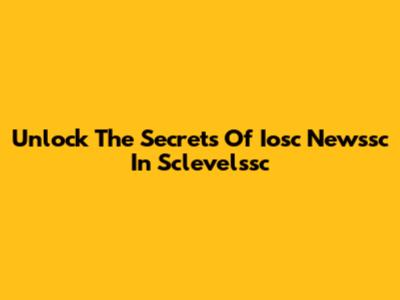 Unlock The Secrets Of Iosc Newssc In Sclevelssc