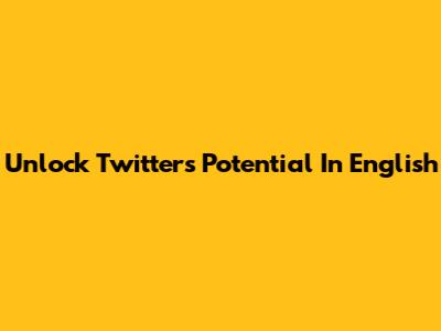 Unlock Twitter's Potential In English