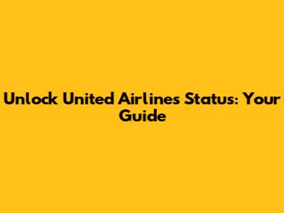 Unlock United Airlines Status: Your Guide