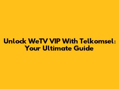 Unlock WeTV VIP With Telkomsel: Your Ultimate Guide