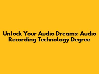 Unlock Your Audio Dreams: Audio Recording Technology Degree