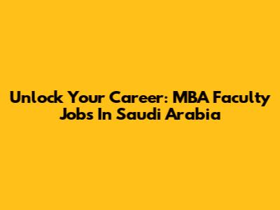 Unlock Your Career: MBA Faculty Jobs In Saudi Arabia