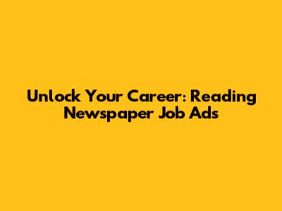 Unlock Your Career: Reading Newspaper Job Ads