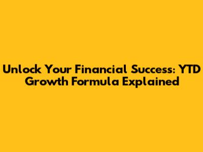 Unlock Your Financial Success: YTD Growth Formula Explained