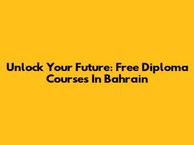 Unlock Your Future: Free Diploma Courses In Bahrain