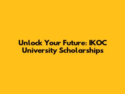 Unlock Your Future: IKOC University Scholarships