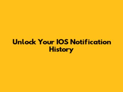 Unlock Your IOS Notification History