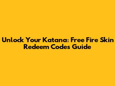 Unlock Your Katana: Free Fire Skin Redeem Codes Guide