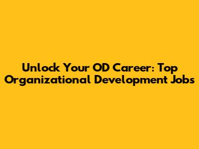 Unlock Your OD Career: Top Organizational Development Jobs