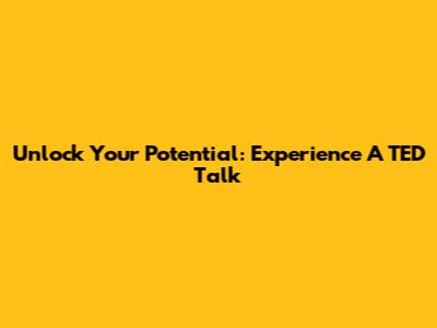 Unlock Your Potential: Experience A TED Talk