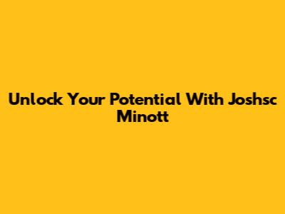 Unlock Your Potential With Joshsc Minott