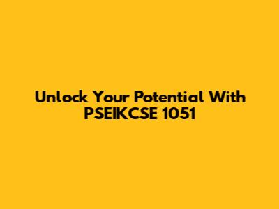 Unlock Your Potential With PSEIKCSE 1051