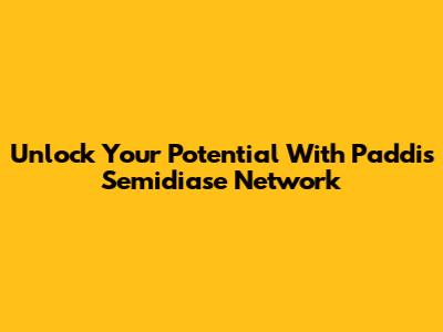 Unlock Your Potential With Paddi's Semidiase Network
