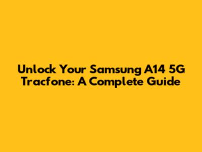 Unlock Your Samsung A14 5G Tracfone: A Complete Guide