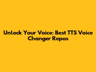 Unlock Your Voice: Best TTS Voice Changer Repos
