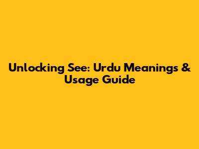 Unlocking 'See': Urdu Meanings & Usage Guide