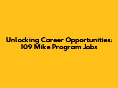 Unlocking Career Opportunities: I09 Mike Program Jobs