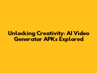 Unlocking Creativity: AI Video Generator APKs Explored