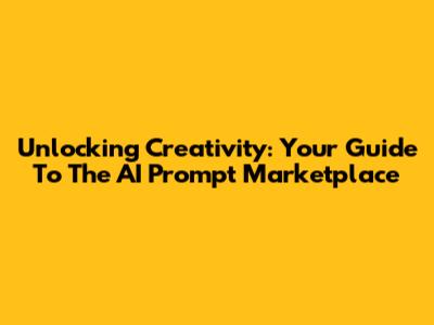 Unlocking Creativity: Your Guide To The AI Prompt Marketplace