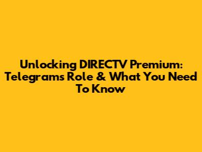 Unlocking DIRECTV Premium: Telegram's Role & What You Need To Know