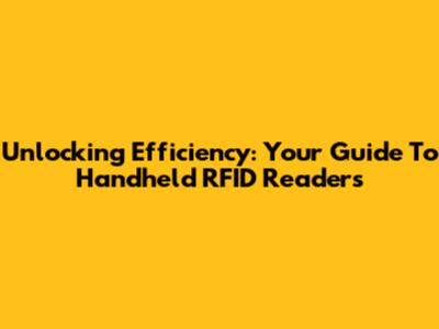 Unlocking Efficiency: Your Guide To Handheld RFID Readers