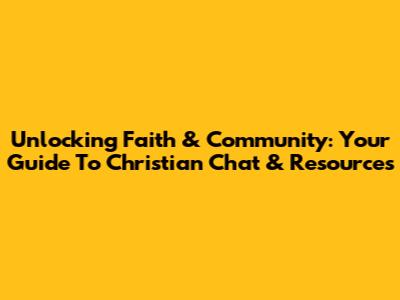 Unlocking Faith & Community: Your Guide To Christian Chat & Resources