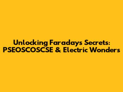 Unlocking Faraday's Secrets: PSEOSCOSCSE & Electric Wonders