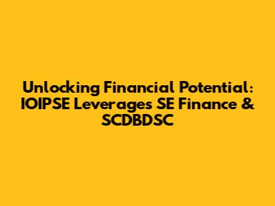 Unlocking Financial Potential: IOIPSE Leverages SE Finance & SCDBDSC