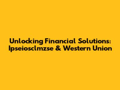 Unlocking Financial Solutions: Ipseiosclmzse & Western Union