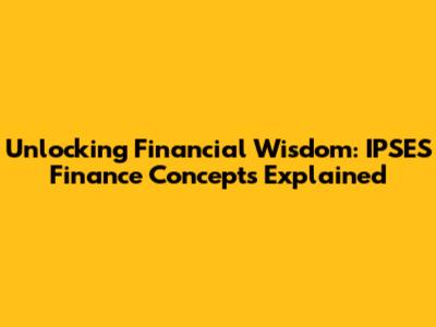 Unlocking Financial Wisdom: IPSES Finance Concepts Explained