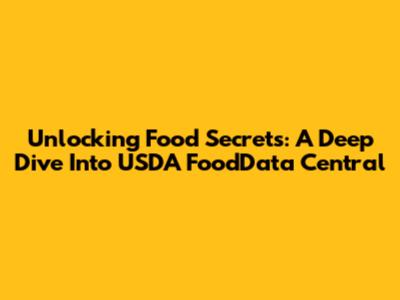 Unlocking Food Secrets: A Deep Dive Into USDA FoodData Central