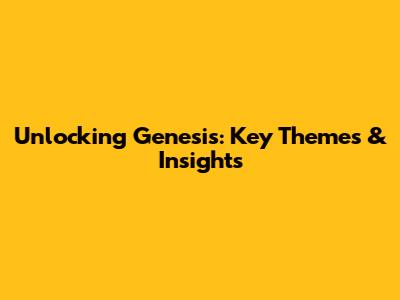 Unlocking Genesis: Key Themes & Insights