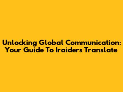 Unlocking Global Communication: Your Guide To Iraiders Translate