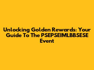 Unlocking Golden Rewards: Your Guide To The PSEPSEIMLBBSESE Event