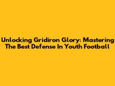 Unlocking Gridiron Glory: Mastering The Best Defense In Youth Football