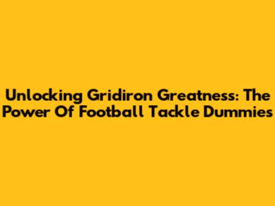 Unlocking Gridiron Greatness: The Power Of Football Tackle Dummies
