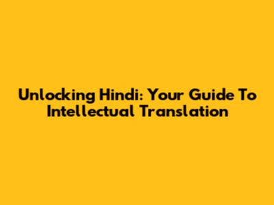 Unlocking Hindi: Your Guide To Intellectual Translation