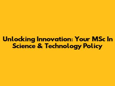 Unlocking Innovation: Your MSc In Science & Technology Policy