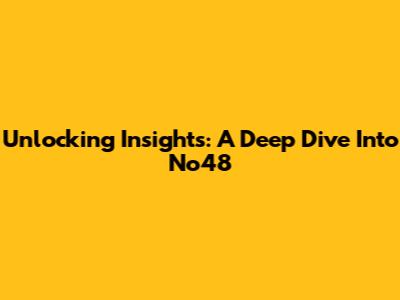 Unlocking Insights: A Deep Dive Into No48