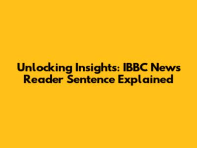 Unlocking Insights: IBBC News Reader Sentence Explained
