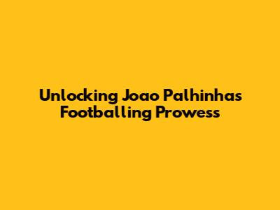 Unlocking Joao Palhinha's Footballing Prowess