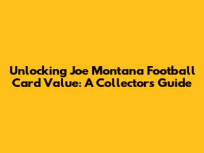 Unlocking Joe Montana Football Card Value: A Collector's Guide