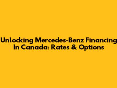Unlocking Mercedes-Benz Financing In Canada: Rates & Options