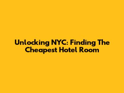 Unlocking NYC: Finding The Cheapest Hotel Room