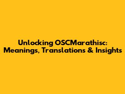 Unlocking OSCMarathisc: Meanings, Translations & Insights