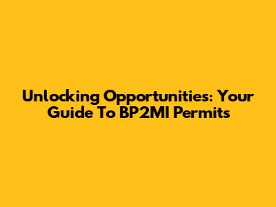 Unlocking Opportunities: Your Guide To BP2MI Permits